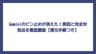 Geminiのピン止めが消えた！原因と完全対処法を徹底調査【復元手順つき】