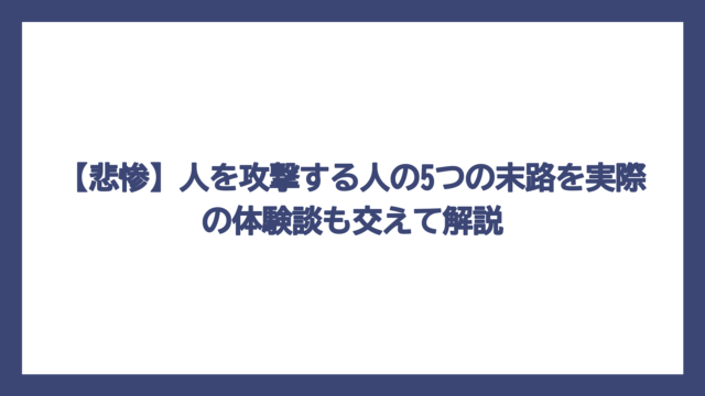 【悲惨】人を攻撃する人の5つの末路を実際の体験談も交えて解説