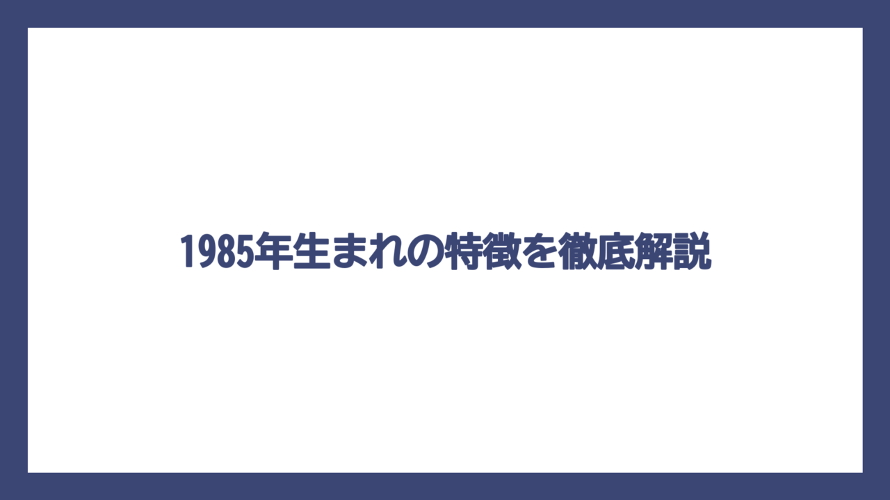 1985年生まれの特徴を徹底解説
