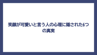 笑顔が可愛いと言う人の心理に隠された6つの真実