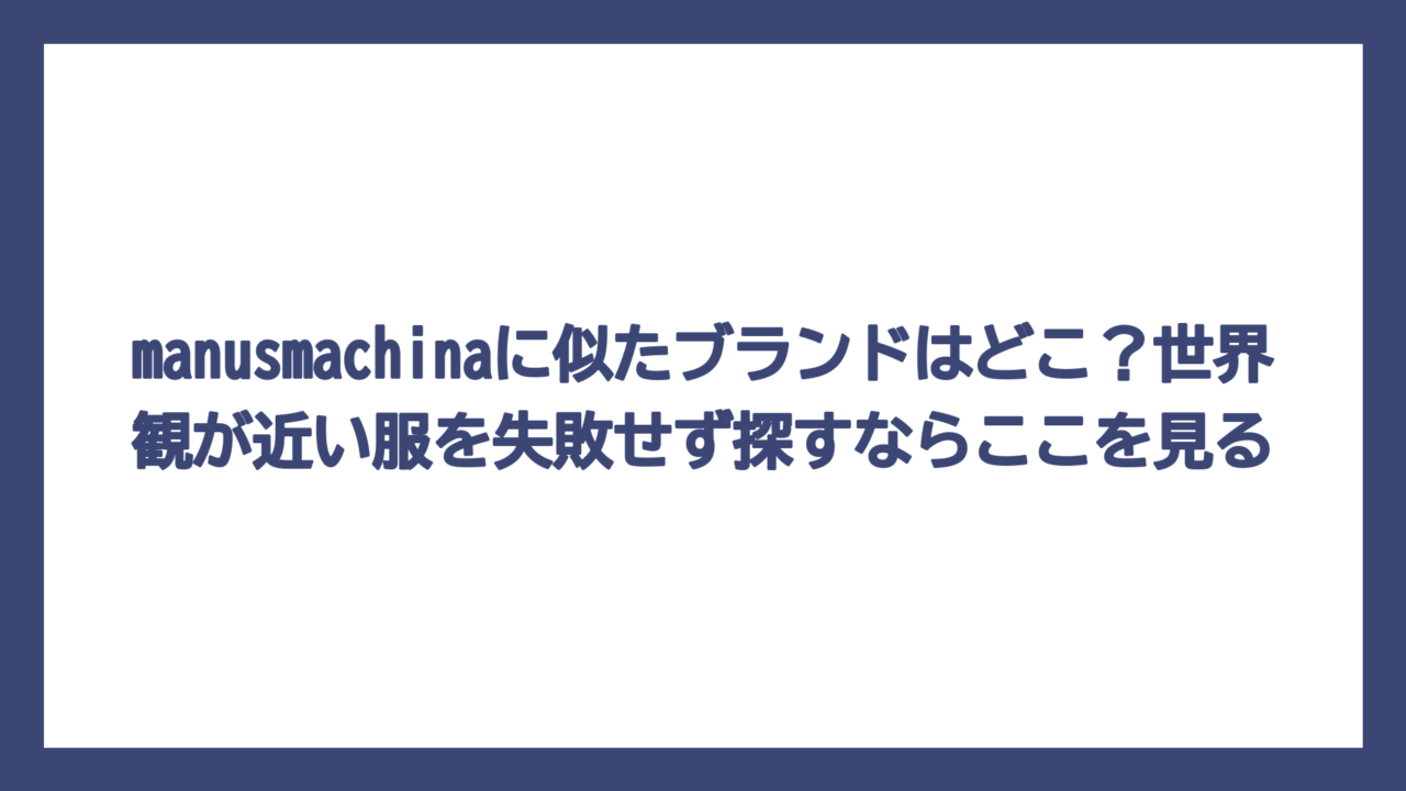 manusmachinaに似たブランドはどこ？世界観が近い服を失敗せず探すならここを見る