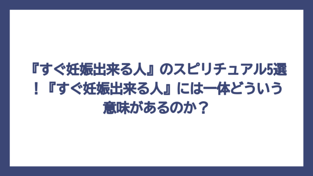 『すぐ妊娠出来る人』のスピリチュアル5選！『すぐ妊娠出来る人』には一体どういう意味があるのか？