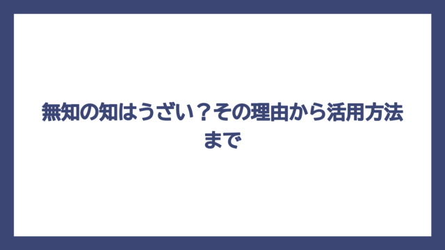無知の知はうざい？その理由から活用方法まで