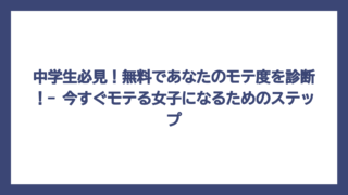 中学生必見！無料であなたのモテ度を診断！- 今すぐモテる女子になるためのステップ