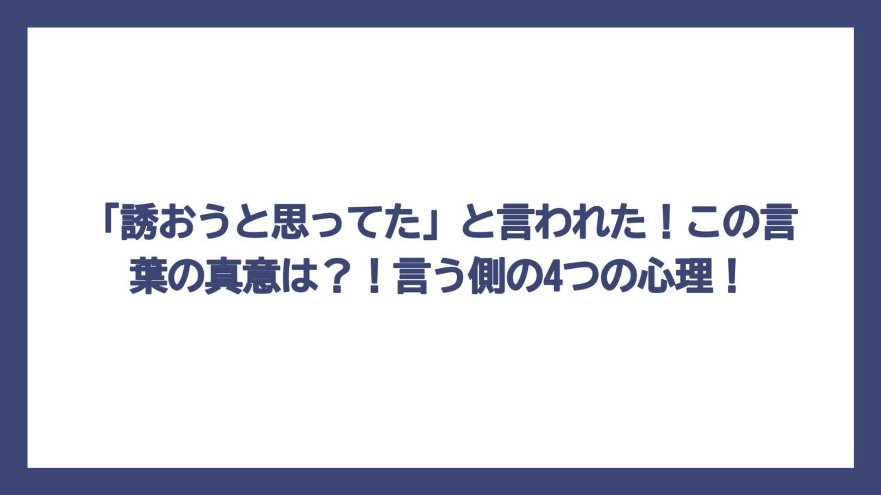 「誘おうと思ってた」と言われた！この言葉の真意は？！言う側の4つの心理！