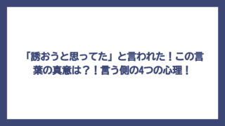 「誘おうと思ってた」と言われた！この言葉の真意は？！言う側の4つの心理！