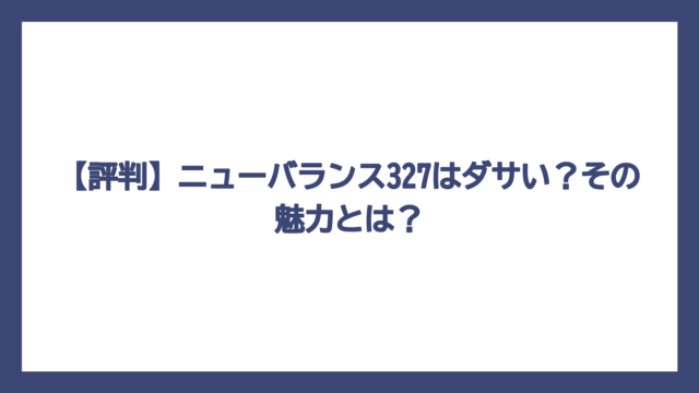 【評判】ニューバランス327はダサい？その魅力とは？