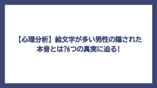 【心理分析】絵文字が多い男性の隠された本音とは?6つの真実に迫る!