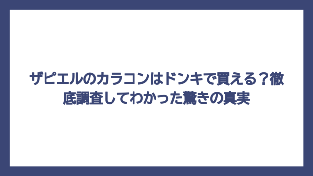 ザピエルのカラコンはドンキで買える？徹底調査してわかった驚きの真実