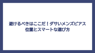 避けるべきはここだ！ダサいメンズピアス位置とスマートな選び方