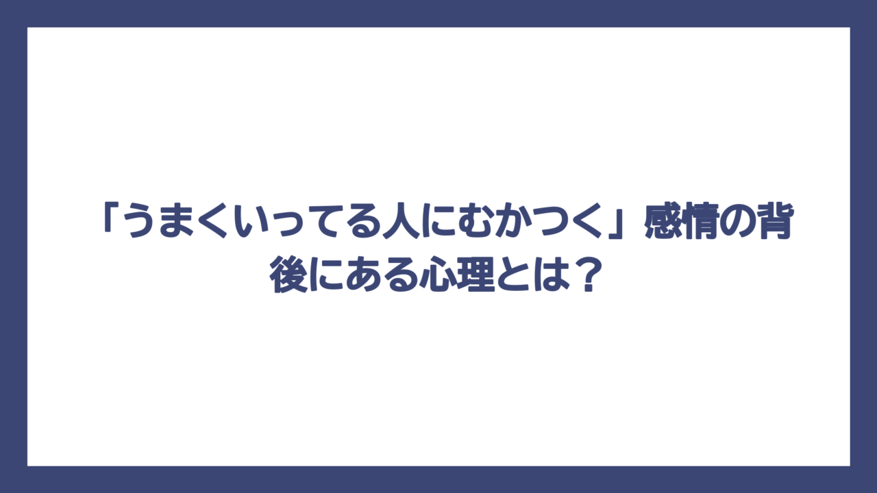 「うまくいってる人にむかつく」感情の背後にある心理とは？