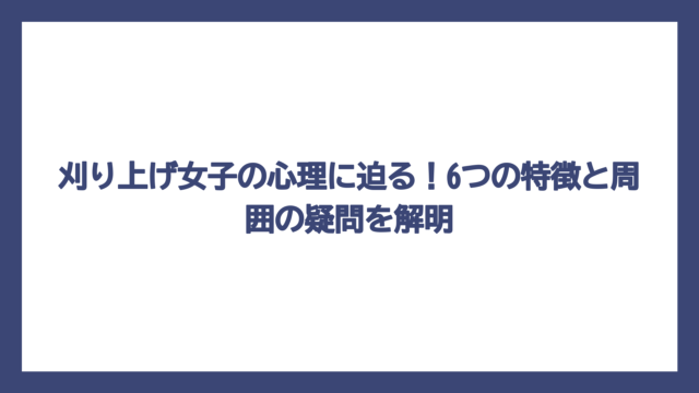 刈り上げ女子の心理に迫る！6つの特徴と周囲の疑問を解明