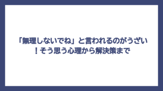 「無理しないでね」と言われるのがうざい！そう思う心理から解決策まで