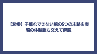 【悲惨】子離れできない親の5つの末路を実際の体験談も交えて解説