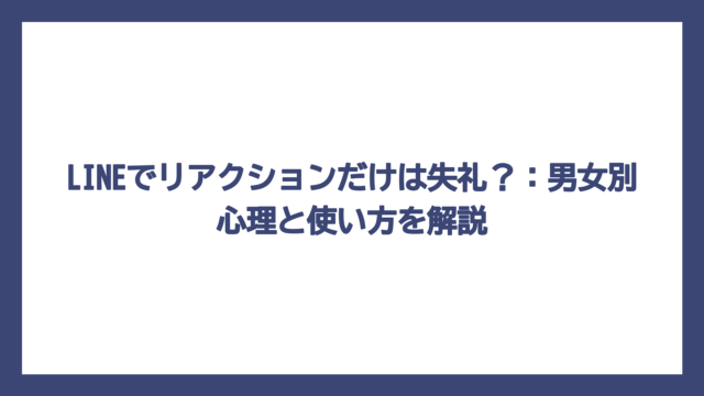 LINEでリアクションだけは失礼？：男女別心理と使い方を解説