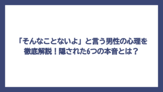 「そんなことないよ」と言う男性の心理を徹底解説！隠された6つの本音とは？