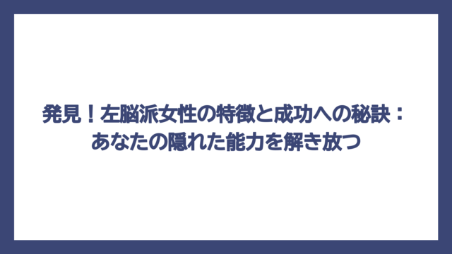 発見！左脳派女性の特徴と成功への秘訣：あなたの隠れた能力を解き放つ
