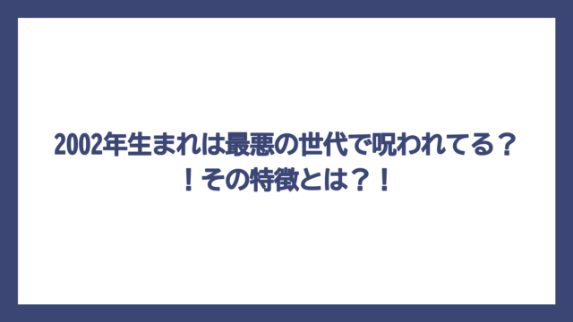 2002年生まれは最悪の世代で呪われてる？！その特徴とは？！