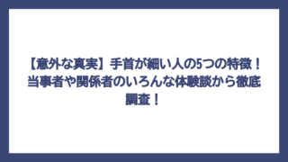 【意外な真実】手首が細い人の5つの特徴！当事者や関係者のいろんな体験談から徹底調査！
