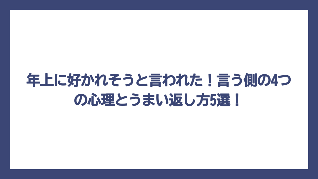 年上に好かれそうと言われた！言う側の4つの心理とうまい返し方5選！