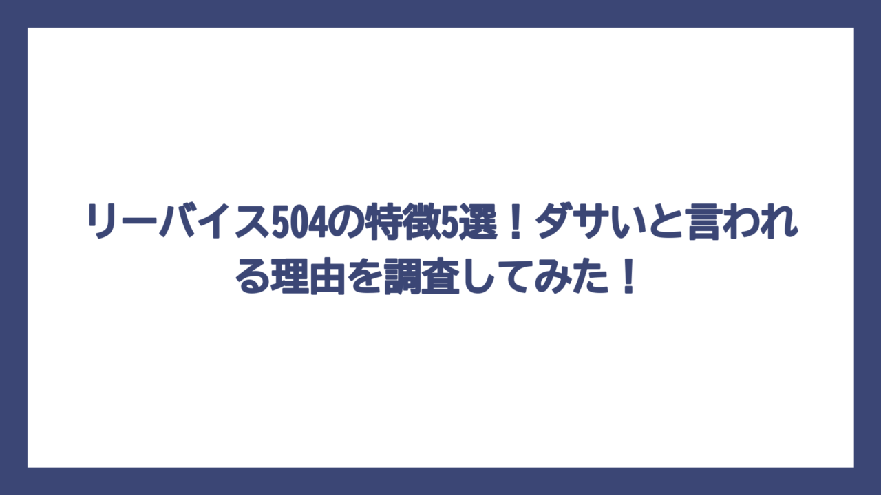 リーバイス504の特徴5選！ダサいと言われる理由を調査してみた！