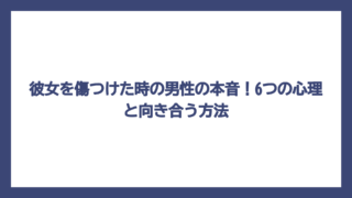 彼女を傷つけた時の男性の本音！6つの心理と向き合う方法