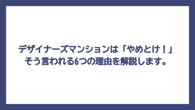 デザイナーズマンションは「やめとけ！」そう言われる6つの理由を解説します。