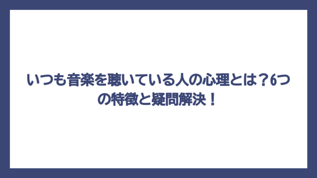 いつも音楽を聴いている人の心理とは？6つの特徴と疑問解決！
