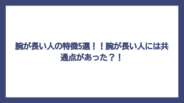 腕が長い人の特徴5選！！腕が長い人には共通点があった？！