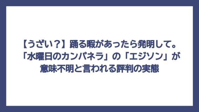 【うざい？】踊る暇があったら発明して。「水曜日のカンパネラ」の「エジソン」が意味不明と言われる評判の実態