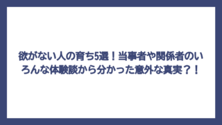 欲がない人の育ち5選！当事者や関係者のいろんな体験談から分かった意外な真実？！