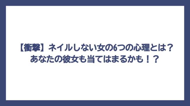 【衝撃】ネイルしない女の6つの心理とは？あなたの彼女も当てはまるかも！？