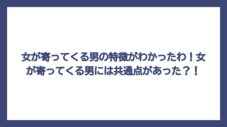 女が寄ってくる男の特徴がわかったわ！女が寄ってくる男には共通点があった？！