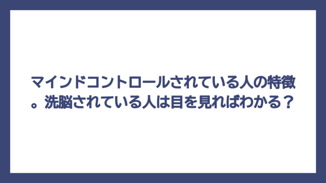 マインドコントロールされている人の特徴。洗脳されている人は目を見ればわかる？