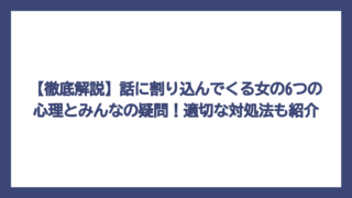 【徹底解説】話に割り込んでくる女の6つの心理とみんなの疑問！適切な対処法も紹介