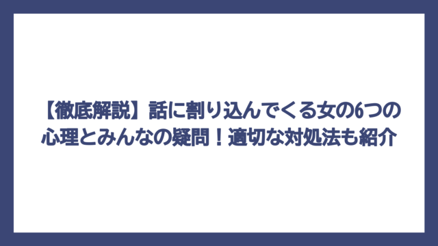 【徹底解説】話に割り込んでくる女の6つの心理とみんなの疑問！適切な対処法も紹介