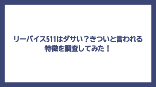 リーバイス511はダサい？きついと言われる特徴を調査してみた！