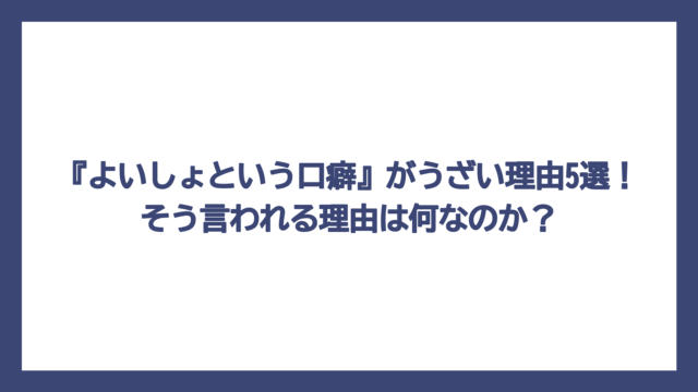 『よいしょという口癖』がうざい理由5選！そう言われる理由は何なのか？
