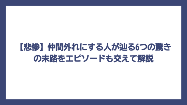【悲惨】仲間外れにする人が辿る6つの驚きの末路をエピソードも交えて解説
