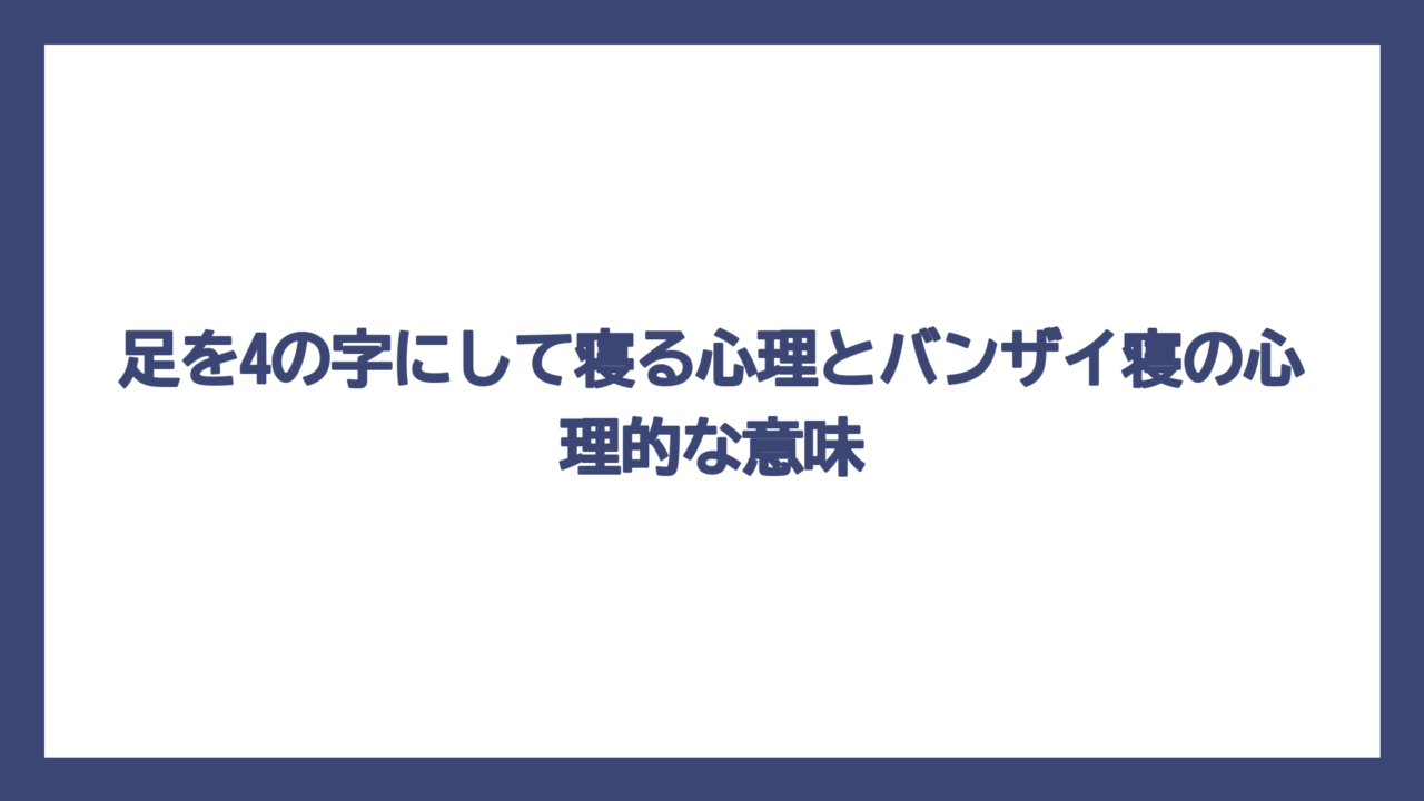 足を4の字にして寝る心理とバンザイ寝の心理的な意味