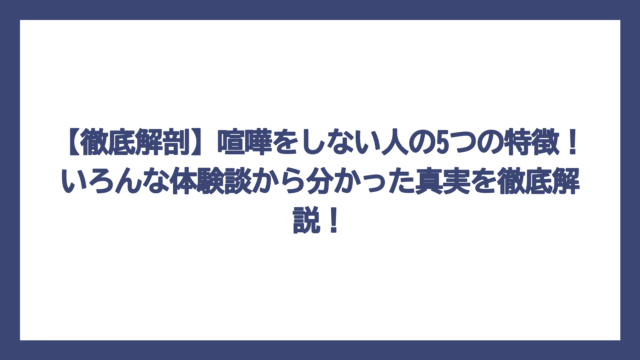 【徹底解剖】喧嘩をしない人の5つの特徴！いろんな体験談から分かった真実を徹底解説！