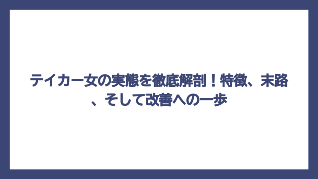 テイカー女の実態を徹底解剖！特徴、末路、そして改善への一歩