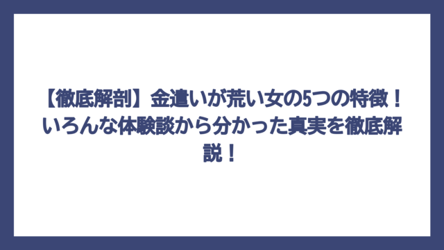 【徹底解剖】金遣いが荒い女の5つの特徴！いろんな体験談から分かった真実を徹底解説！