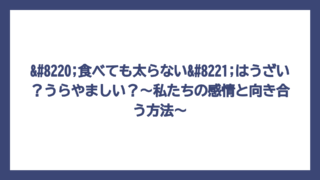 “食べても太らない”はうざい？うらやましい？～私たちの感情と向き合う方法～