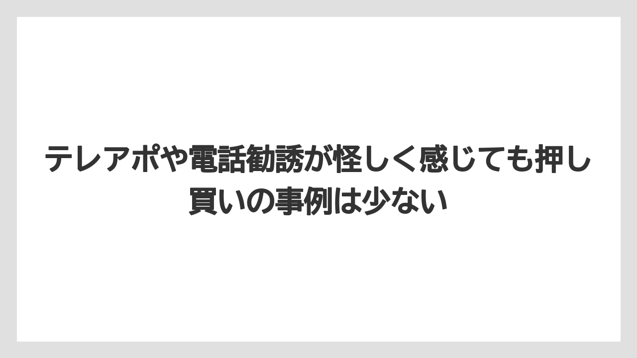 テレアポや電話勧誘が怪しく感じても押し買いの事例は少ない