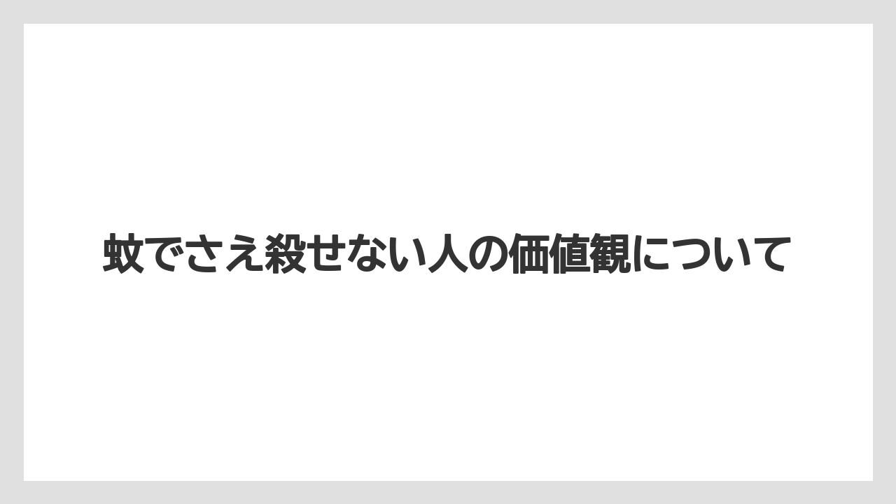 蚊でさえ殺せない人の価値観について