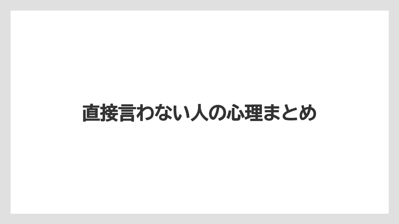 直接言わない人の心理まとめ