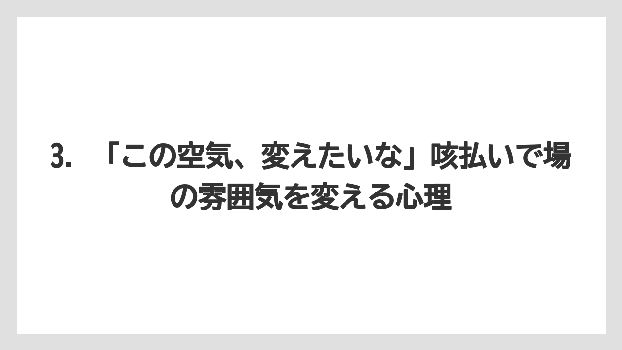 3. 「この空気、変えたいな」咳払いで場の雰囲気を変える心理