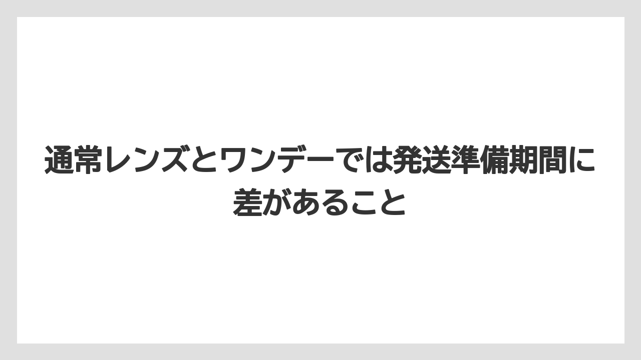 通常レンズとワンデーでは発送準備期間に差があること