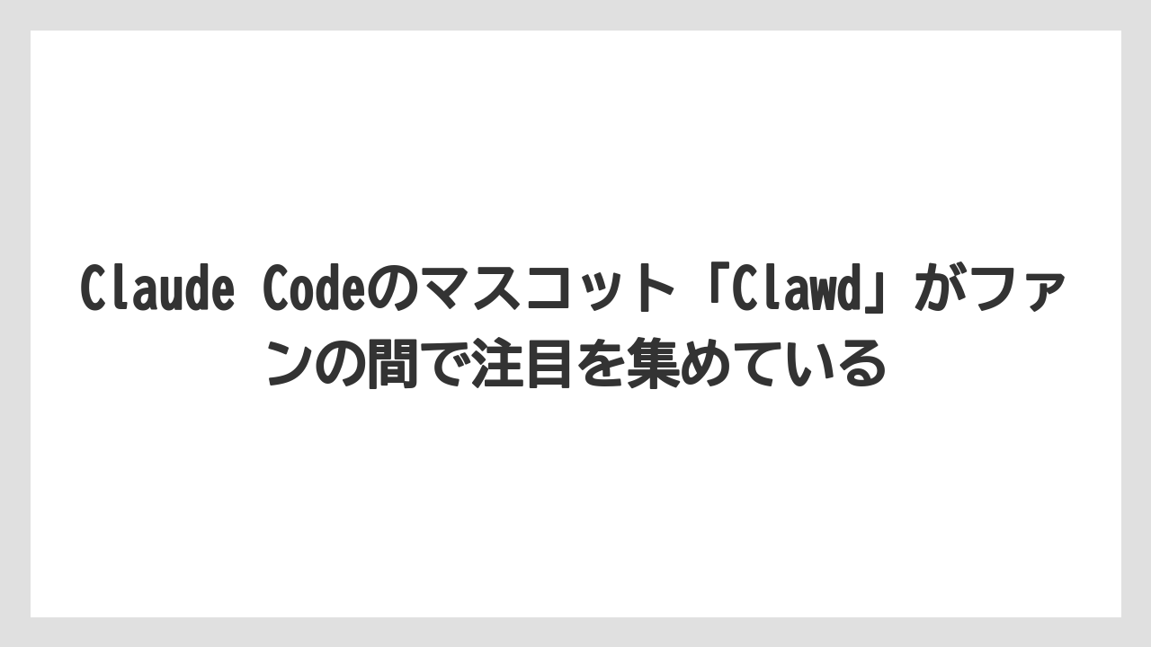 Claude Codeのマスコット「Clawd」がファンの間で注目を集めている